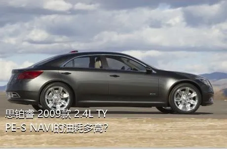 思铂睿 2009款 2.4L TYPE-S NAVI的油耗多高？
