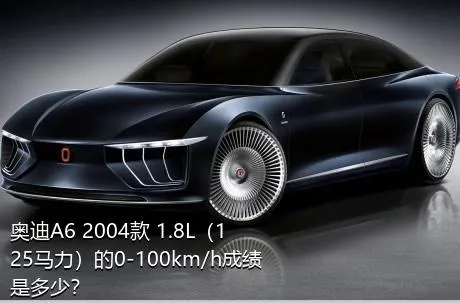 奥迪A6 2004款 1.8L（125马力）的0-100km/h成绩是多少？