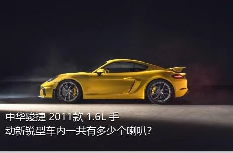 中华骏捷 2011款 1.6L 手动新锐型车内一共有多少个喇叭？