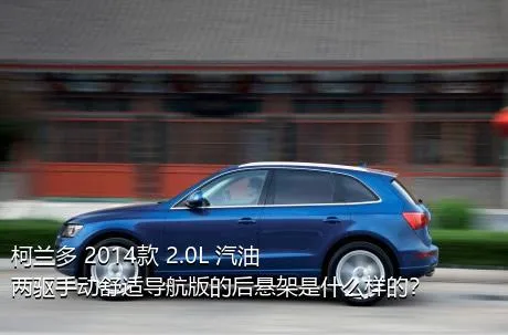 柯兰多 2014款 2.0L 汽油两驱手动舒适导航版的后悬架是什么样的？
