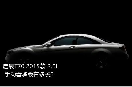 启辰T70 2015款 2.0L 手动睿趣版有多长？