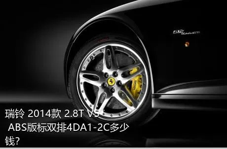 瑞铃 2014款 2.8T V5 ABS版标双排4DA1-2C多少钱？