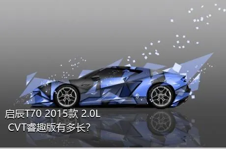 启辰T70 2015款 2.0L CVT睿趣版有多长？