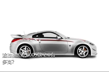 途胜(进口) 2005款 2.0有多高？