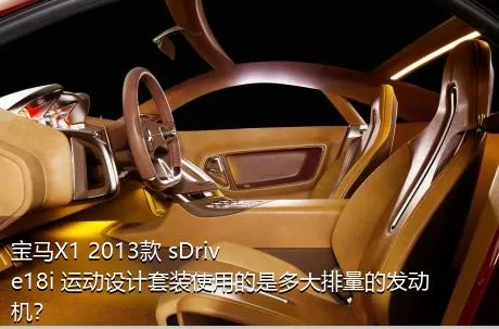 宝马X1 2013款 sDrive18i 运动设计套装使用的是多大排量的发动机？