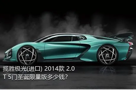 揽胜极光(进口) 2014款 2.0T 5门圣诞限量版多少钱？