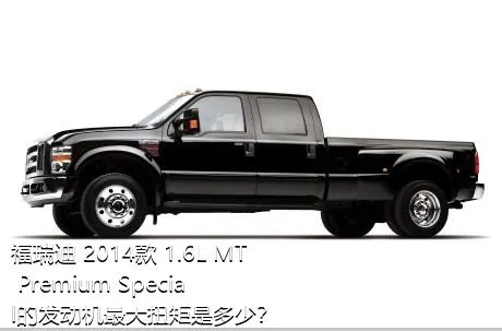 福瑞迪 2014款 1.6L MT Premium Special的发动机最大扭矩是多少？