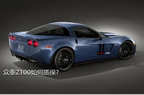 众泰Z100如何质保？