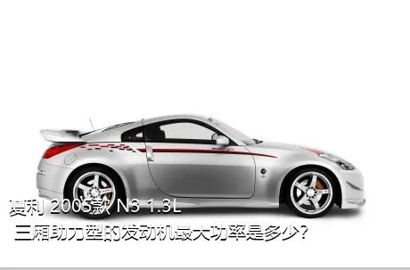 夏利 2005款 N3 1.3L 三厢助力型的发动机最大功率是多少？