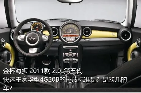 金杯海狮 2011款 2.0L第五代快运王豪华型4G20B的排放标准是？是欧几的车？