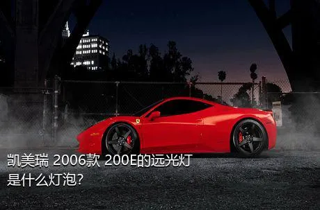 凯美瑞 2006款 200E的远光灯是什么灯泡？