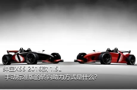 绅宝X55 2016款 1.5L 手动标准版的转向助力方式是什么？