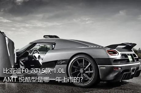 比亚迪F0 2015款 1.0L AMT 悦酷型是哪一年上市的？