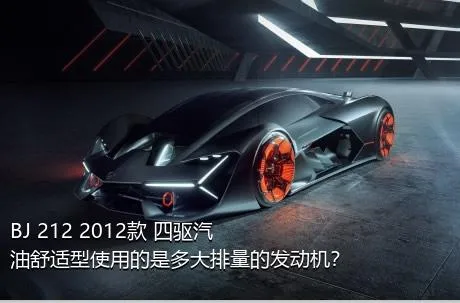 BJ 212 2012款 四驱汽油舒适型使用的是多大排量的发动机？