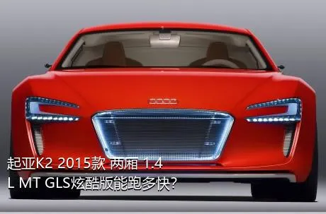 起亚K2 2015款 两厢 1.4L MT GLS炫酷版能跑多快？