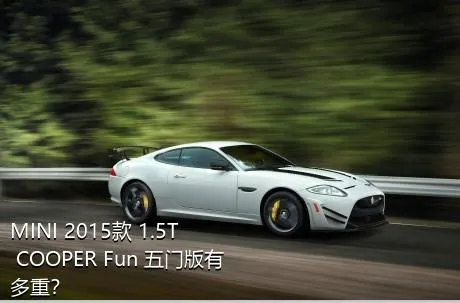 MINI 2015款 1.5T COOPER Fun 五门版有多重？