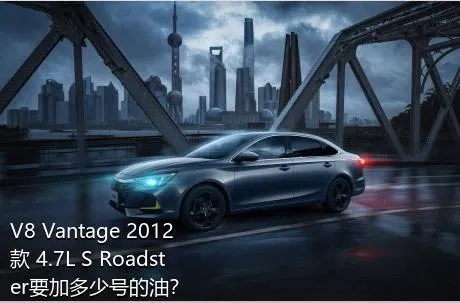V8 Vantage 2012款 4.7L S Roadster要加多少号的油？