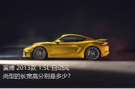 翼搏 2013款 1.5L 自动风尚型的长宽高分别是多少？