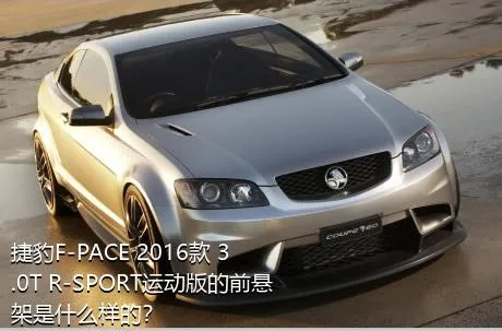 捷豹F-PACE 2016款 3.0T R-SPORT运动版的前悬架是什么样的？