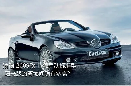 浪迪 2009款 1.4L手动标准型 阳光版的离地间隙有多高？