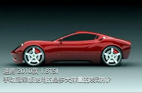 速腾 2010款 1.8TSI 手动冠军版使用的是多大排量的发动机？