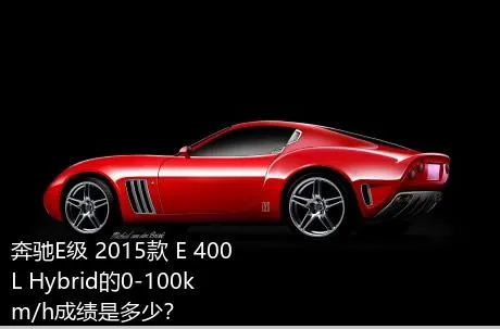 奔驰E级 2015款 E 400 L Hybrid的0-100km/h成绩是多少？