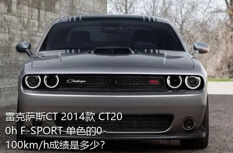 雷克萨斯CT 2014款 CT200h F-SPORT 单色的0-100km/h成绩是多少？