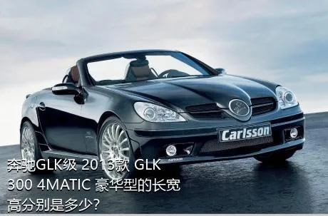 奔驰GLK级 2013款 GLK 300 4MATIC 豪华型的长宽高分别是多少？