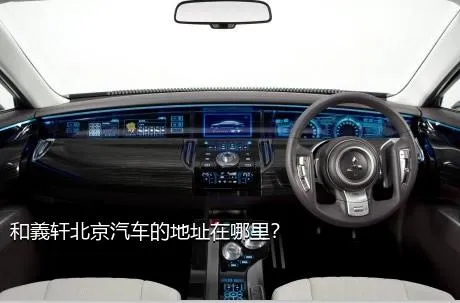 和義轩北京汽车的地址在哪里？