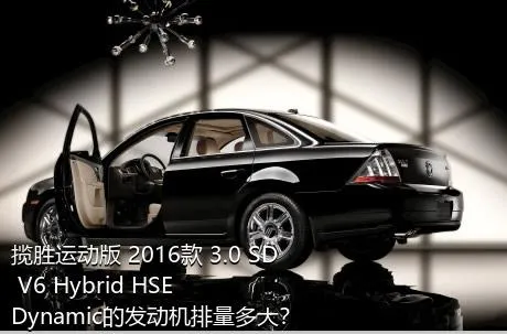 揽胜运动版 2016款 3.0 SD V6 Hybrid HSE Dynamic的发动机排量多大？