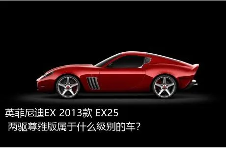 英菲尼迪EX 2013款 EX25 两驱尊雅版属于什么级别的车？
