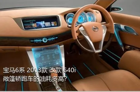 宝马6系 2013款 改款 640i敞篷轿跑车的油耗多高？