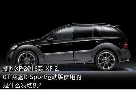 捷豹XF 2016款 XF 2.0T 两驱R-Sport运动版使用的是什么发动机？