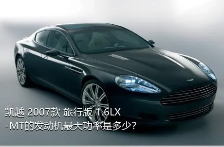 凯越 2007款 旅行版 1.6LX-MT的发动机最大功率是多少？