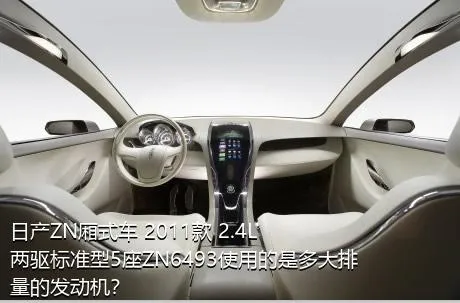 日产ZN厢式车 2011款 2.4L两驱标准型5座ZN6493使用的是多大排量的发动机？