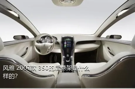 风雅 2007款 350的后悬架是什么样的？