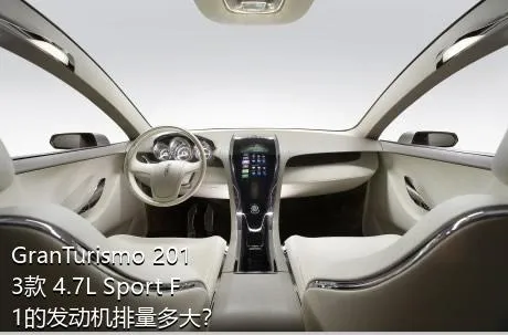 GranTurismo 2013款 4.7L Sport F1的发动机排量多大？