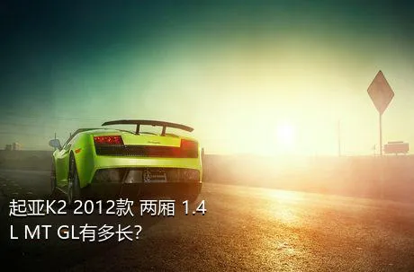 起亚K2 2012款 两厢 1.4L MT GL有多长？