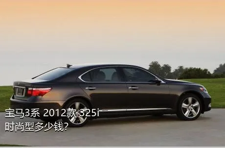 宝马3系 2012款 325i 时尚型多少钱？