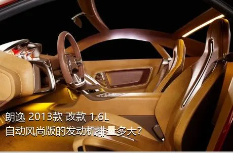 朗逸 2013款 改款 1.6L 自动风尚版的发动机排量多大？