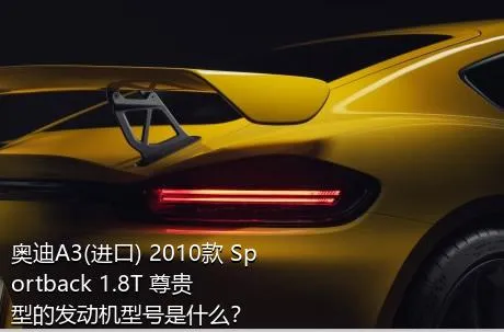奥迪A3(进口) 2010款 Sportback 1.8T 尊贵型的发动机型号是什么？
