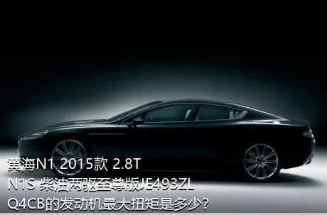 黄海N1 2015款 2.8T N1S 柴油两驱至尊版JE493ZLQ4CB的发动机最大扭矩是多少？