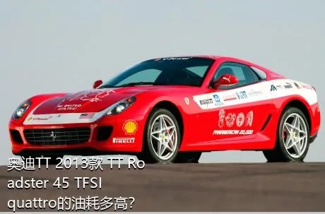 奥迪TT 2013款 TT Roadster 45 TFSI quattro的油耗多高？