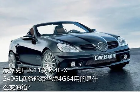 蒙派克E 2011款 2.4L-X240GL商务舱豪华版4G64用的是什么变速箱？