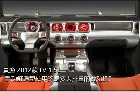 景逸 2012款 LV 1.5L 手动舒适型使用的是多大排量的发动机？