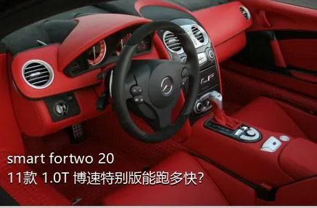 smart fortwo 2011款 1.0T 博速特别版能跑多快？