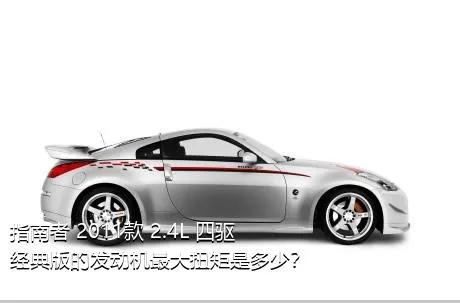 指南者 2011款 2.4L 四驱经典版的发动机最大扭矩是多少？