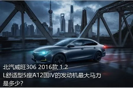 北汽威旺306 2016款 1.2L舒适型5座A12国IV的发动机最大马力是多少？