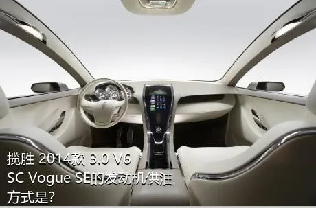 揽胜 2014款 3.0 V6 SC Vogue SE的发动机供油方式是？