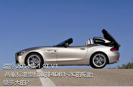 瑞铃 2014款 1.9T V1 两驱标准型标双排4DB1-2C的轮胎是多大的？